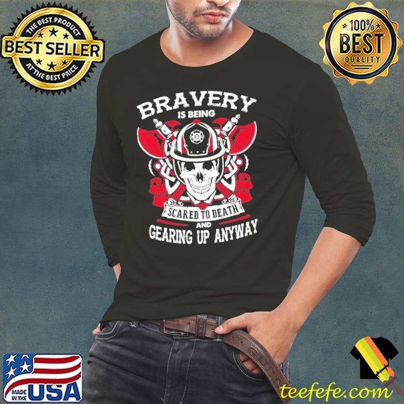 Bravery is being scared to death and gearing up anyway skull s Long Sleeve Tee Bravery is being scared to death and gearing up anyway skull s Long Sleeve Tee