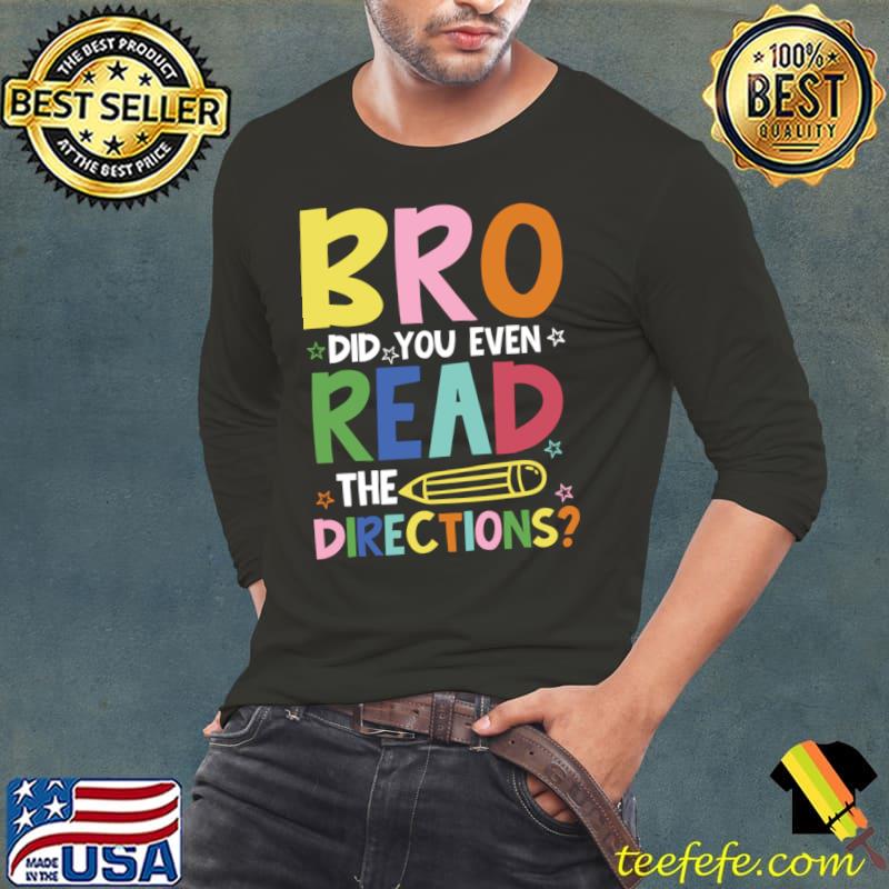 Bro Did You Even Read The Directions Pencil T-Shirt Long Sleeve Tee Bro Did You Even Read The Directions Pencil T-Shirt Long Sleeve Tee