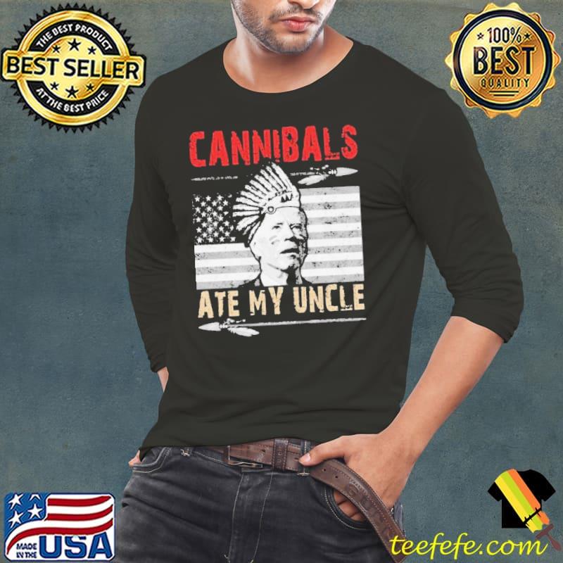 Cannibals Ate My Uncle Native Biden American Flag Shirt Long Sleeve Tee Cannibals Ate My Uncle Native Biden American Flag Shirt Long Sleeve Tee