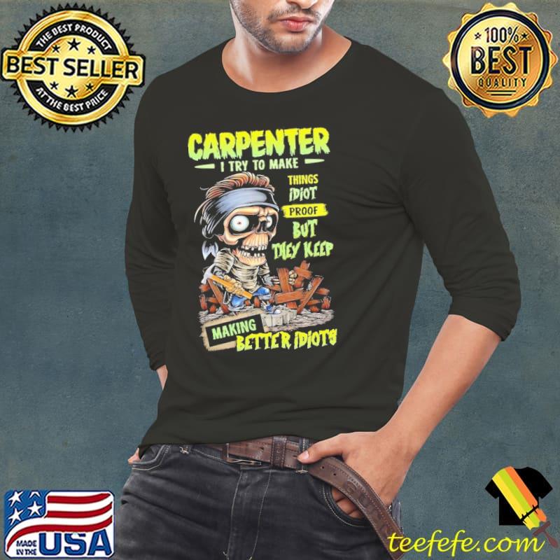 Carpenter try to make things idiots proof but they making better idiots skull s Long Sleeve Tee Carpenter try to make things idiots proof but they making better idiots skull s Long Sleeve Tee