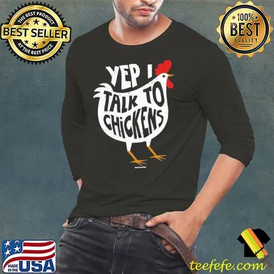 Chicken Yep I talk to chickens shirt
