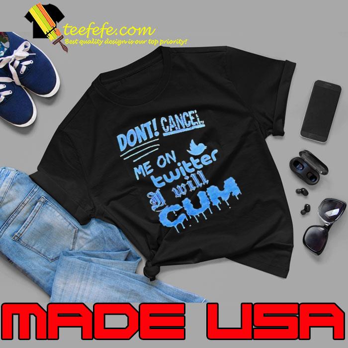 Don’t cancel me on twitter I will cum s Unisex Don’t cancel me on twitter I will cum s Unisex