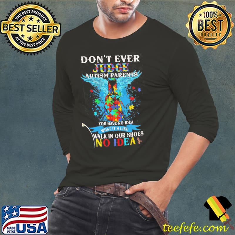 Don't Ever Judge Autism Parents You Have No Idea What It's Like Walk I s Long Sleeve Tee Don't Ever Judge Autism Parents You Have No Idea What It's Like Walk I s Long Sleeve Tee