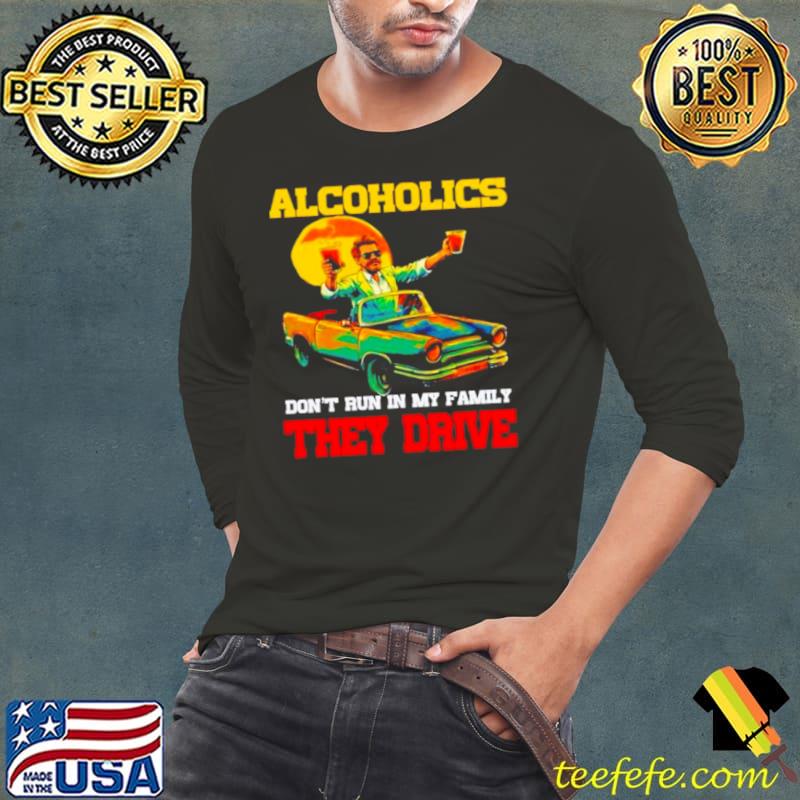 Drunk driving car Alcoholics don’t run in my family they drive s Long Sleeve Tee Drunk driving car Alcoholics don’t run in my family they drive s Long Sleeve Tee