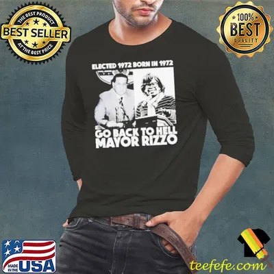 Elected 1972 Born In 1972 Go Back To Hell Mayor Rizzo Shirt