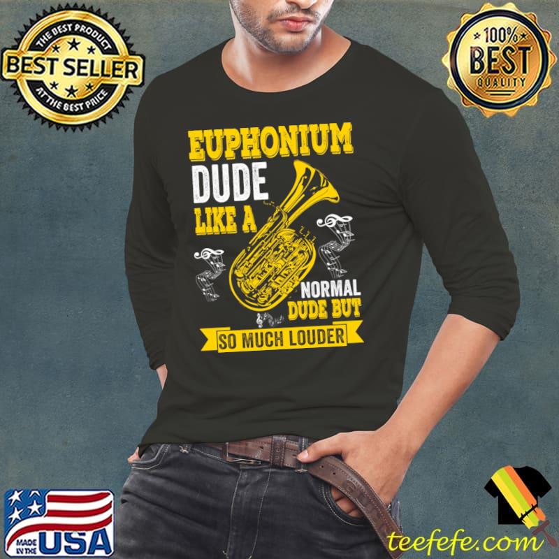 Euphonium Dude Like A Normal Dude But Much Louder Baritone Euphonium T-Shirt Long Sleeve Tee Euphonium Dude Like A Normal Dude But Much Louder Baritone Euphonium T-Shirt Long Sleeve Tee