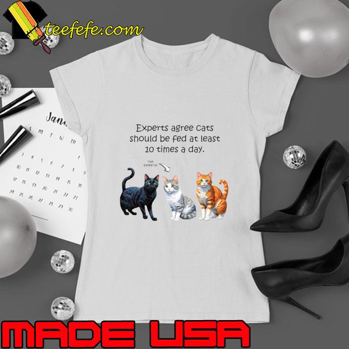 Experts agree cats should be fed at least 10 times a day cat T-Shirt