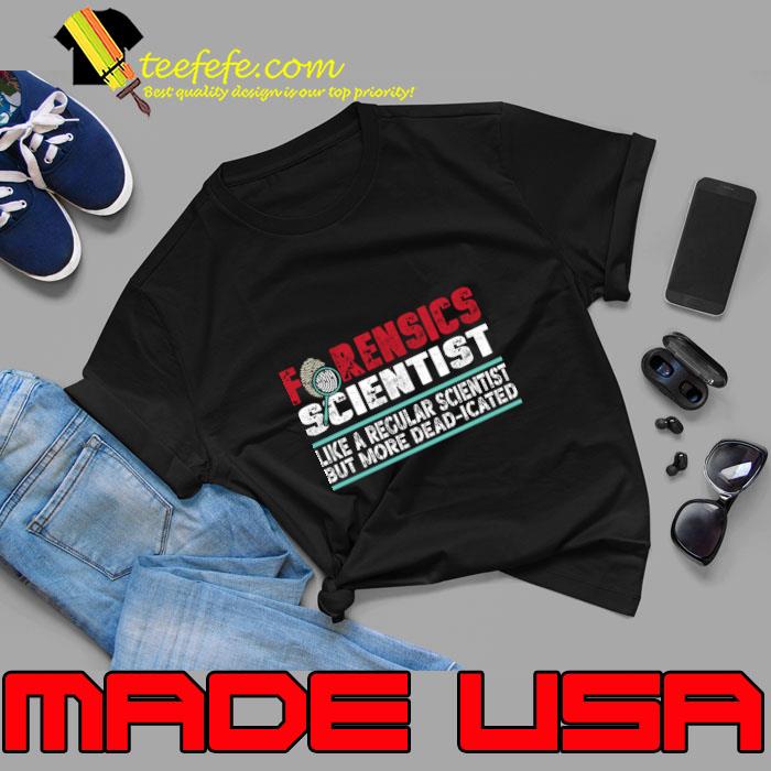 Forensic Scientist Like A Regular Scientist But More Dead-icated T-Shirt Unisex Forensic Scientist Like A Regular Scientist But More Dead-icated T-Shirt Unisex