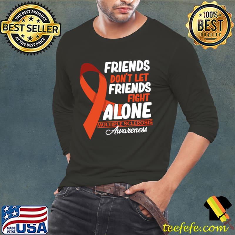 Friends Don't Let Friends Fight MS Alone Multiple Sclerosis T-Shirt