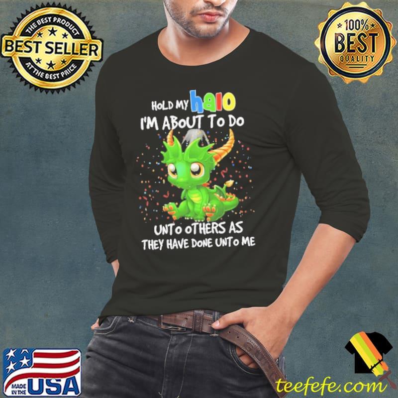 Hold My Halo About Do Unto Others As Dragon shirt