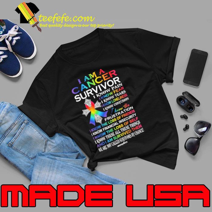 I Am A Survivor Know Pain Know Fear Know These All These Things Cancer Awareness s Unisex I Am A Survivor Know Pain Know Fear Know These All These Things Cancer Awareness s Unisex