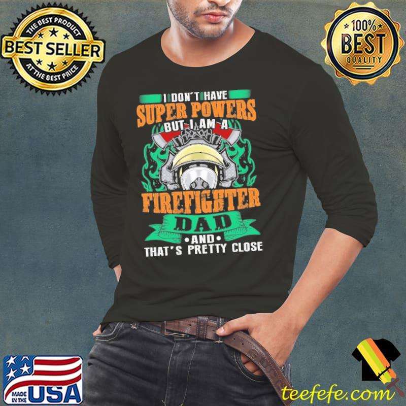 I don't have super powers but am firefighter dad and that's pretty close s Long Sleeve Tee I don't have super powers but am firefighter dad and that's pretty close s Long Sleeve Tee