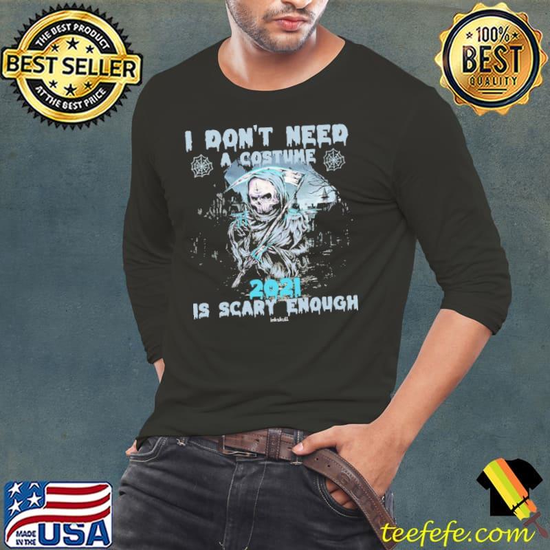 I Don't Need A Costume 2021 Is Scary Enough Skull shirt