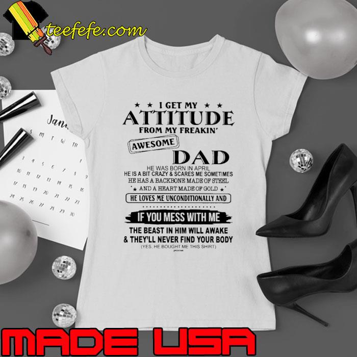 I get my attitude awesome dad was born in april loves me unconditionally you mess with shirt