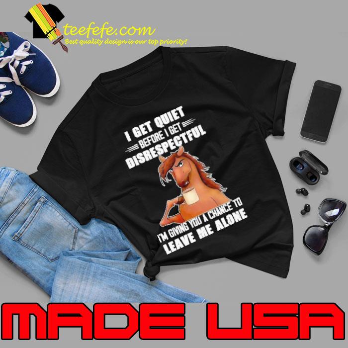 I Get Quiet before get disrespectful giving you a chance leave me alone horse s Unisex I Get Quiet before get disrespectful giving you a chance leave me alone horse s Unisex
