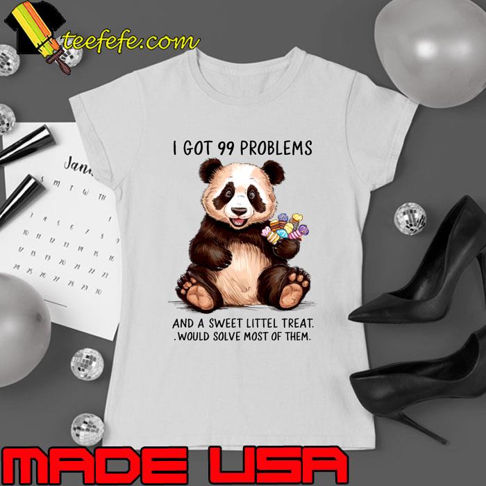 I Got 99 Problems And A Sweet Little Treat Would Solve Most Of Them Panda T-Shirt