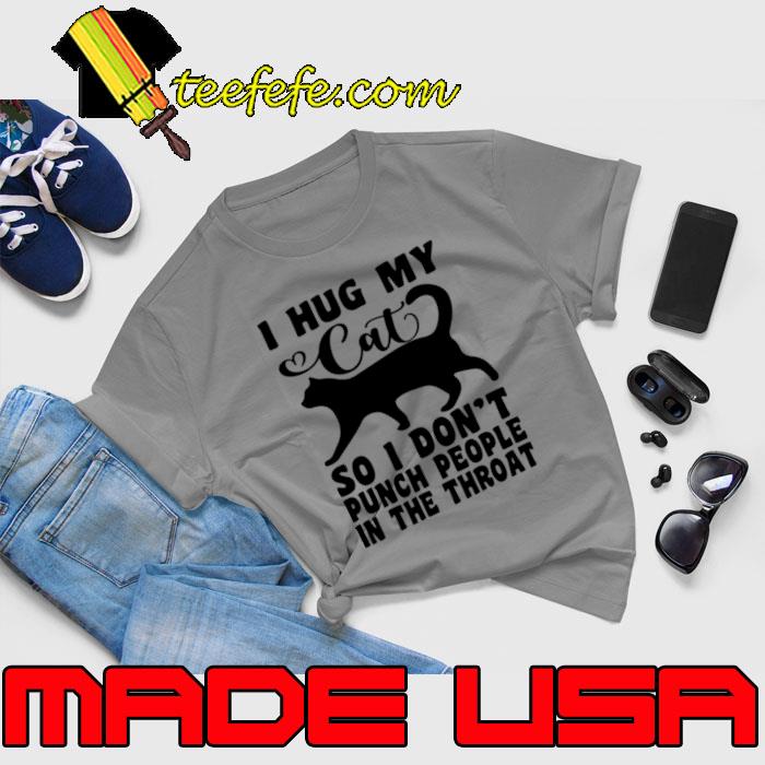 I Hug My Cats So Don't Punch People In The Throat T-Shirt Unisex I Hug My Cats So Don't Punch People In The Throat T-Shirt Unisex