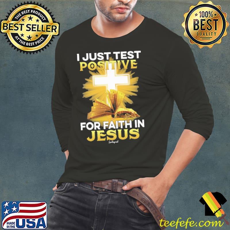 I Just Test Positive For Faith In Jesus shirt I Just Test Positive For Faith In Jesus shirt