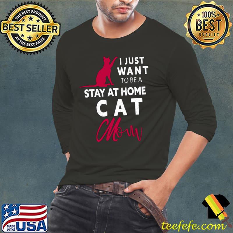 I just want to be a stay at home cat mom T-Shirt
