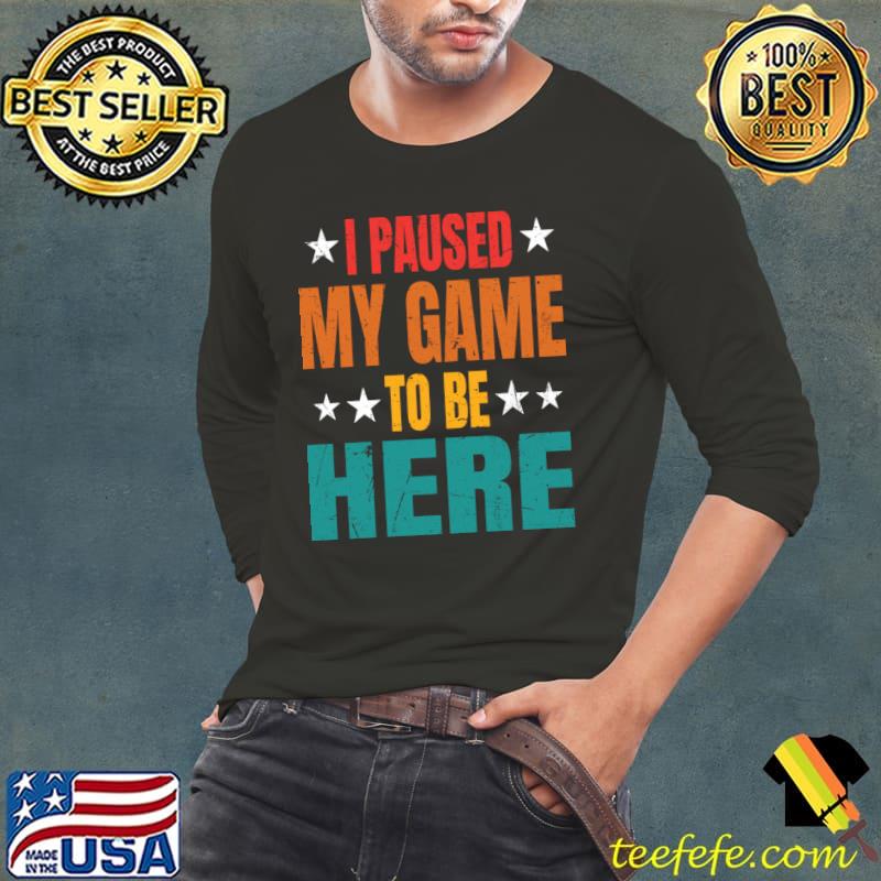 I Paused My Game To Be Here Stars T-Shirt
