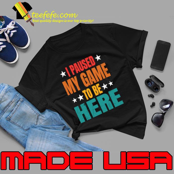 I Paused My Game To Be Here Stars T-Shirt Unisex I Paused My Game To Be Here Stars T-Shirt Unisex