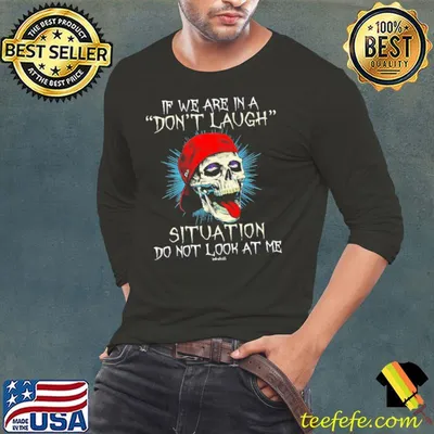 If We Are In A Dont Laugh Situation Do Not Look At Skull shirt
