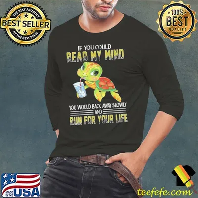 If You Could Read My Mind You Would Back Away Slowly And Turtle shirt