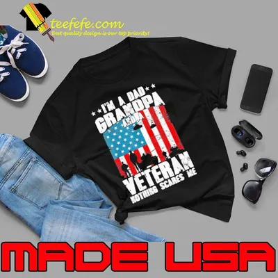 I'm A Dad Grandpa And Veteran Nothing Scares Me Usa Flag Shirt