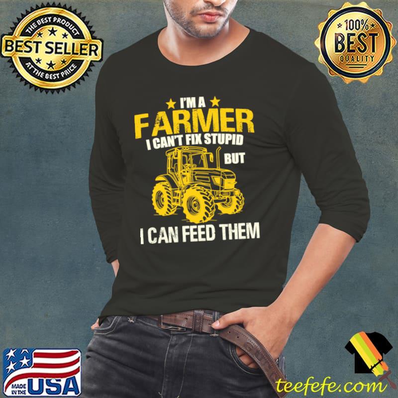 I'm A Farmer I Can't Fix Stupid But I Can Feed Farming T-Shirt