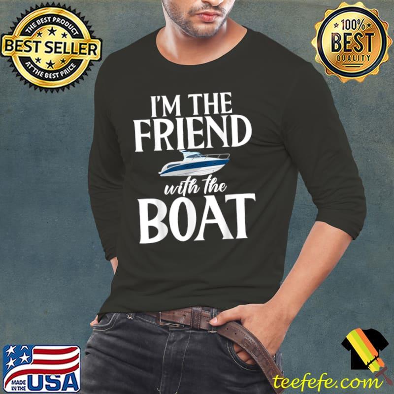 Im The Friend With The Boat Friend T-Shirt