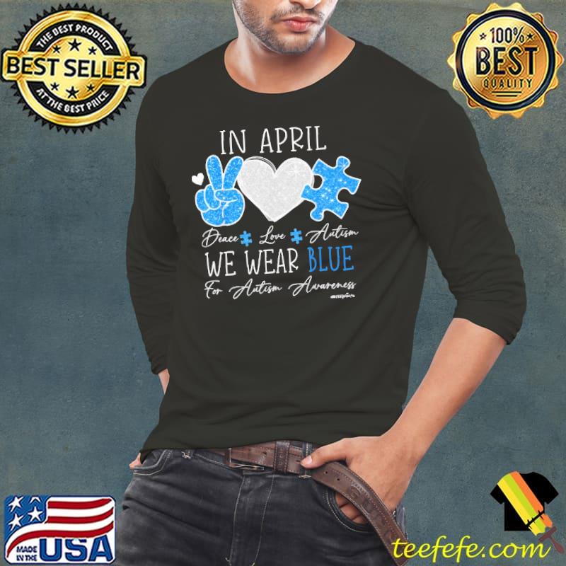 In april peace love autism we wear blue for autism awareness s Long Sleeve Tee In april peace love autism we wear blue for autism awareness s Long Sleeve Tee