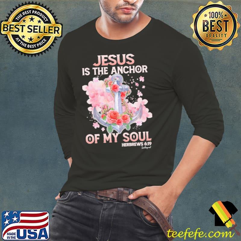 Jesus Is The Anchor Of My Soul Flower shirt