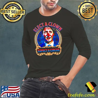 Justin Trudeau elect a clown expect a circus shirt