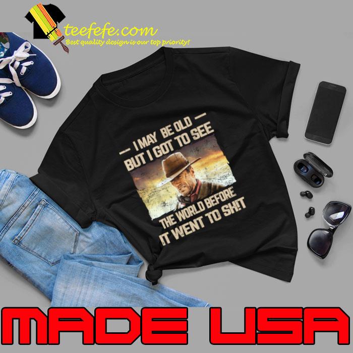 May Be Old But Got To See The World Before It Went So T-Shirt