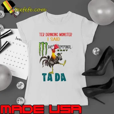 Monster Energy after drinking i said tada chicken shirt