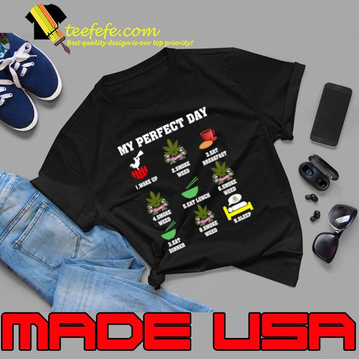 My Perfect Day Wake Up Smoke Weed T-Shirt My Perfect Day Wake Up Smoke Weed T-Shirt