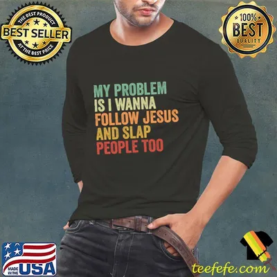 My Problem is I Want To Follow Jesus And Slap People Too T-Shirt
