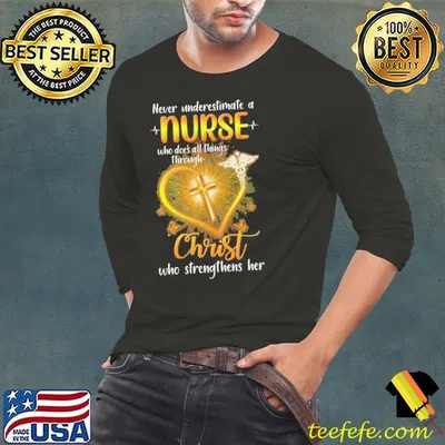 Never underestimate a nurse who does all things through christ who strengthens her shirt