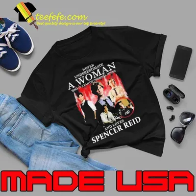 Never Underestimate A Woman Who Is A Fan Of Criminal Minds And Loves Spencer Reid Shirt