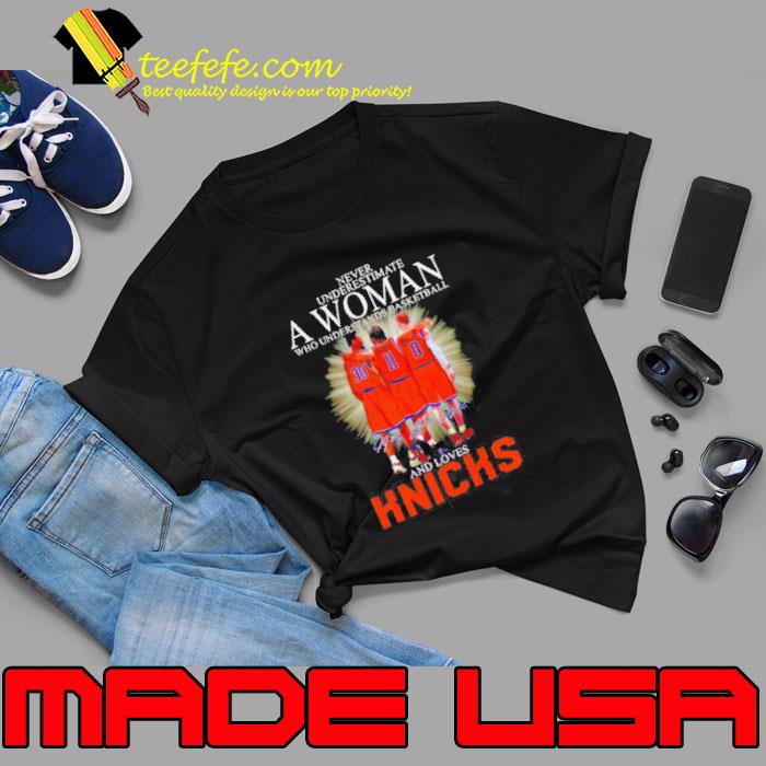 Never underestimate a woman who understands basketball and loves New York Knicks shirt