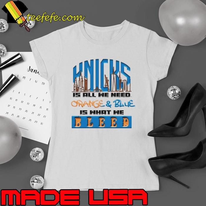 New York Knicks is all we need orange and blue is what we bleed shirt