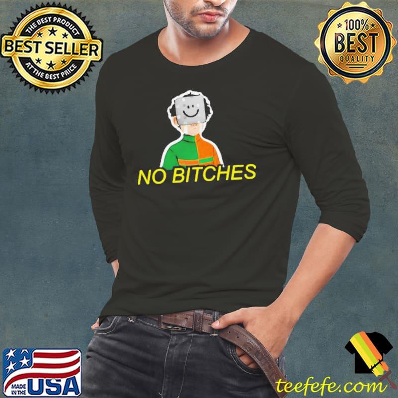 No Bitches Shirt Long Sleeve Tee No Bitches Shirt Long Sleeve Tee