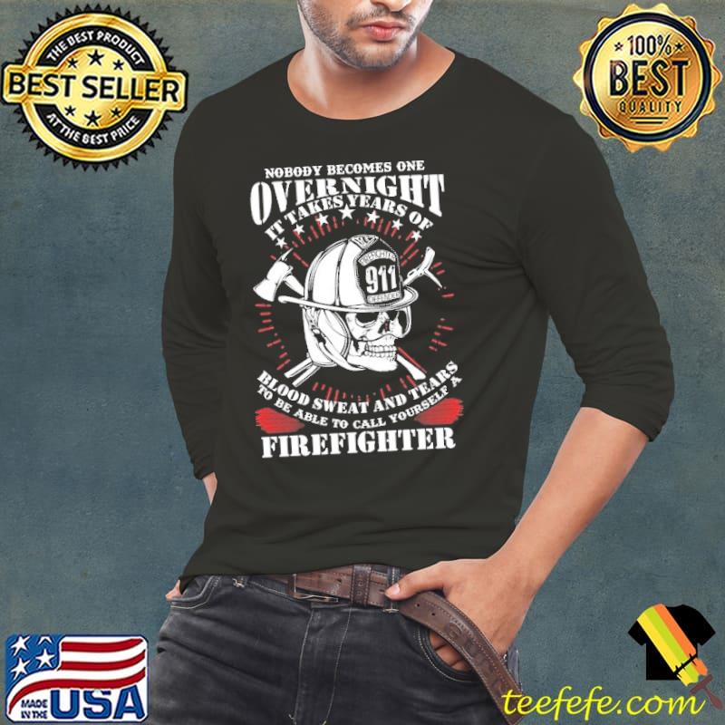Nobody becomes one overnight takes years of blood sweat and tears firefighter skull s Long Sleeve Tee Nobody becomes one overnight takes years of blood sweat and tears firefighter skull s Long Sleeve Tee