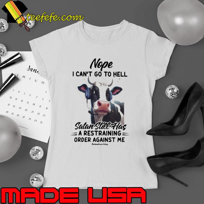 Nope can't go to hell satan still has restraining order against cow shirt