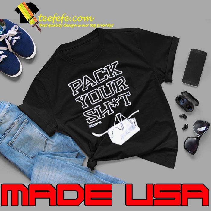Pack your shit inone shirt