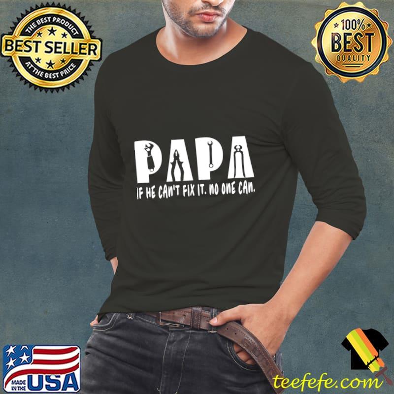 Papa If He Can't Fix It No One Can T-Shirt Long Sleeve Tee Papa If He Can't Fix It No One Can T-Shirt Long Sleeve Tee