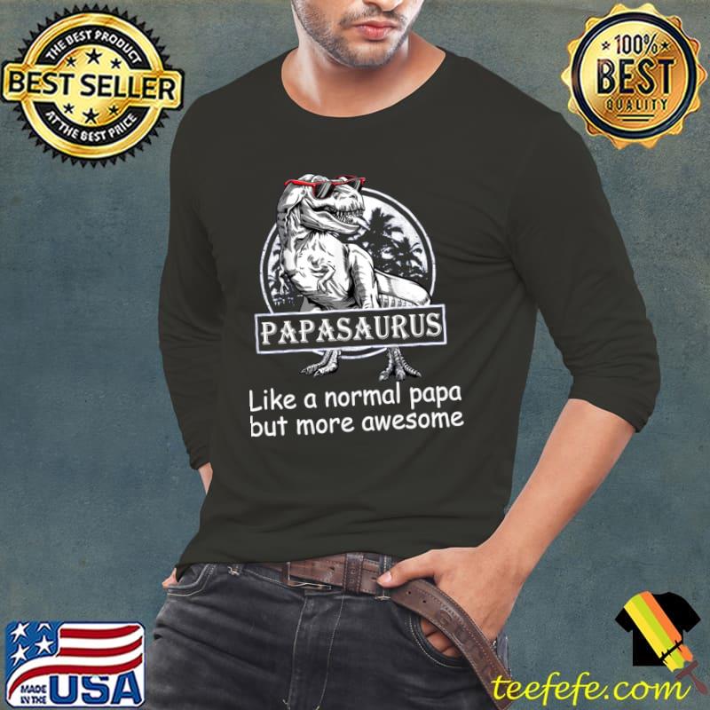 Papasaurus Like A Normal Papa But More Awesome T-Shirt Long Sleeve Tee Papasaurus Like A Normal Papa But More Awesome T-Shirt Long Sleeve Tee
