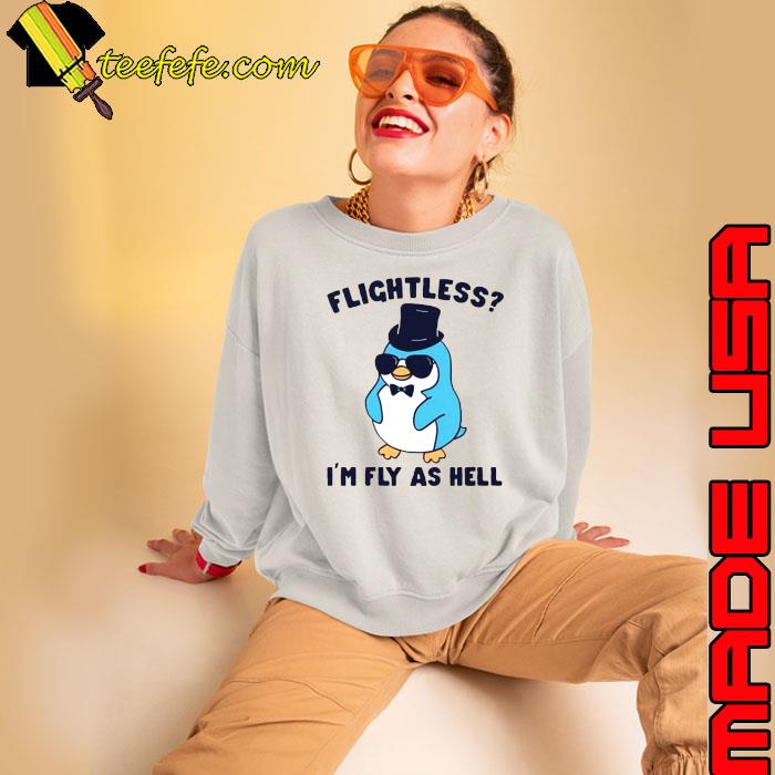 Penguin flightless I’m fly as hell shirt