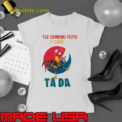 Pepsi after drinking pepsi i said tada chicken shirt