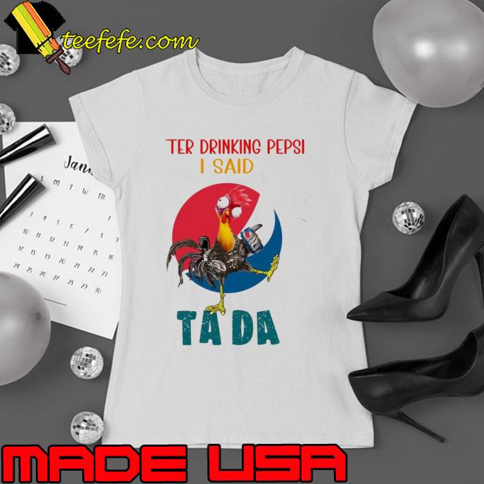 Pepsi after drinking pepsi i said tada chicken shirt